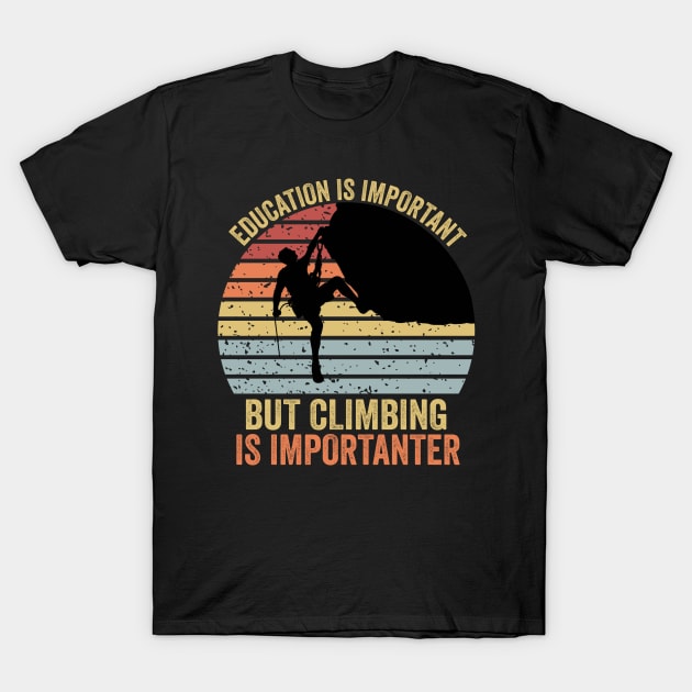Education Is Important But Climbing Is Importanter Climber Gift Rock Climbing T-Shirt by DragonTees